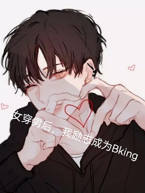 女穿男后我励志成为bking在线阅读免费全文